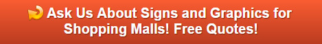 Free quote on signs and graphics for shopping malls in Orange County CA