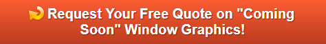 Free quote on coming soon window graphics Orange County CA